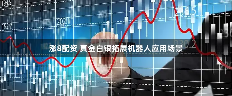 涨8配资 真金白银拓展机器人应用场景